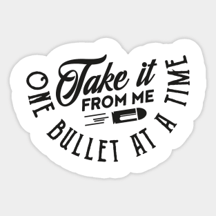 Take it from me one bullet at a time (black) Sticker